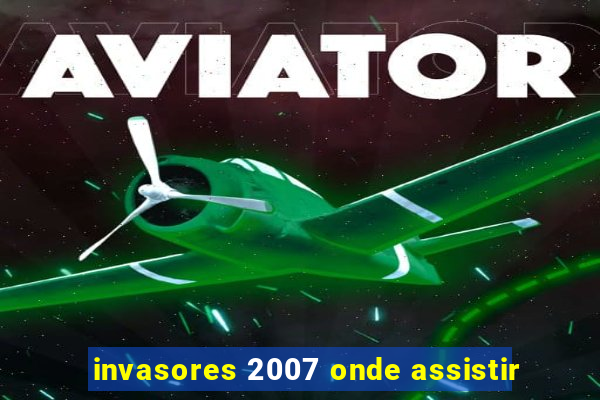 invasores 2007 onde assistir